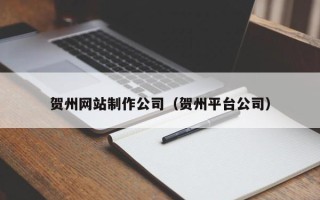 江山贺州网站制作公司（贺州平台公司）